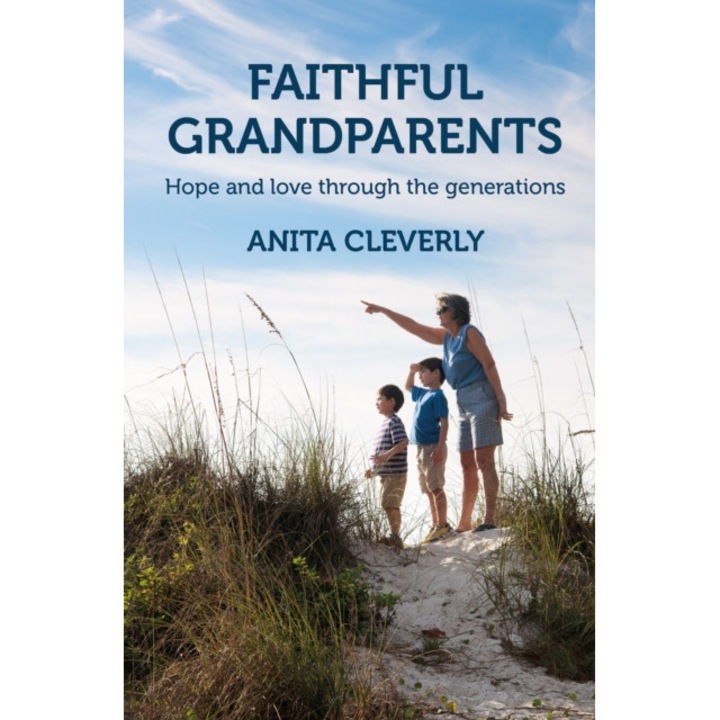 Faithful Grandparents Hope and love through the generations, Cleverly Anita