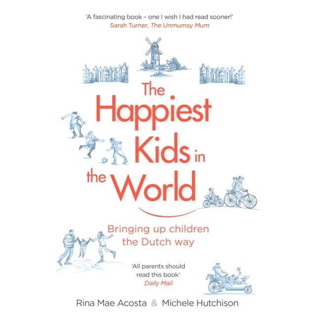 The Happiest Kids in the World Bringing up Children the Dutch Way, Acosta Rina Mae, Hutchison Michele