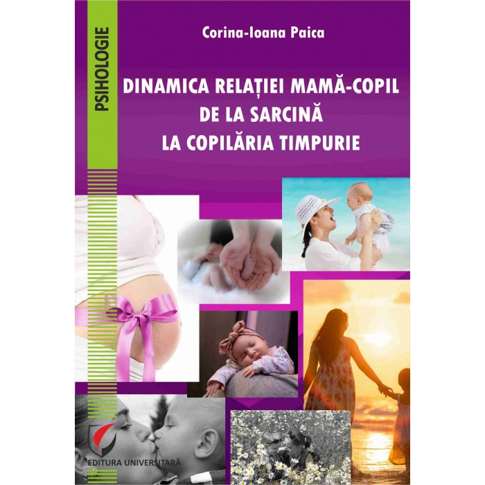 Dinamica relatiei mama-copil de la sarcina la copilaria timpurie - Corina-Ioana Paica, editia 2020
