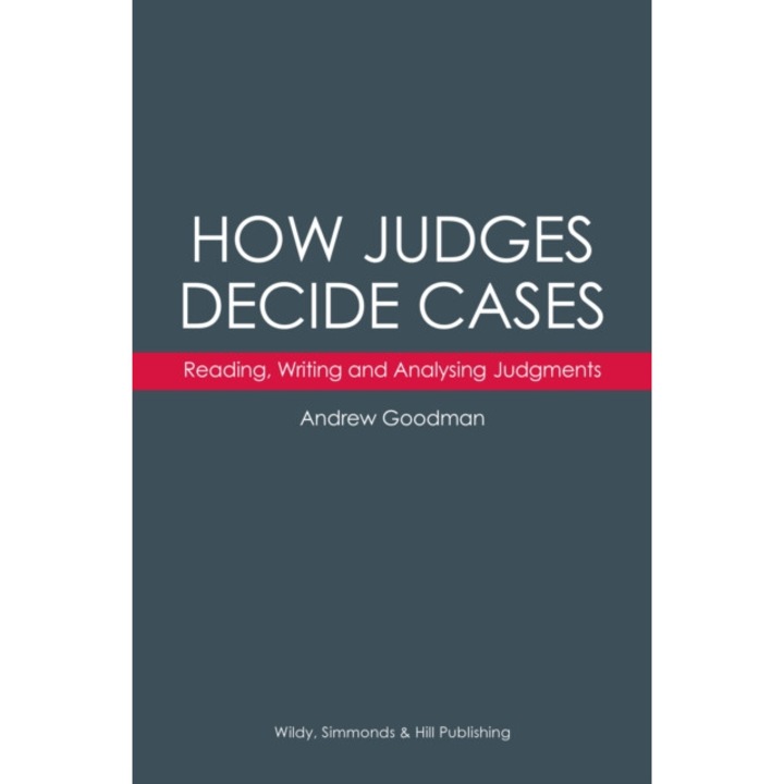 How Judges Decide Cases: Reading, Writing and Analysing Judgments, Goodman Andrew