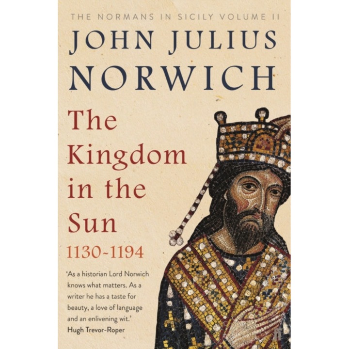 The Kingdom in the Sun, 1130-1194 The Normans in Sicily Volume II, Norwich John Julius, Norwich John Julius