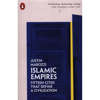 Islamic Empires - Justin Marozzi Islamic Empires - Justin Marozzi