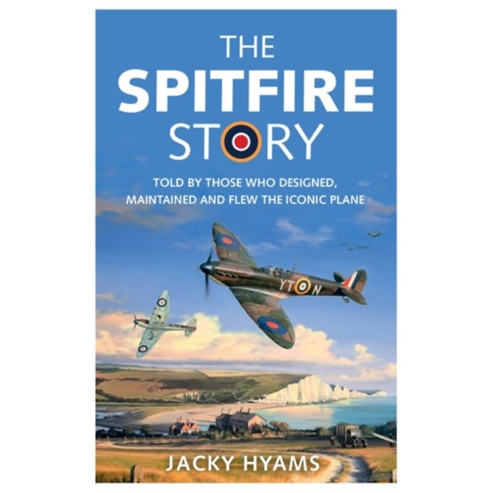 The Spitfire Story Told By Those Who Designed, Maintained and Flew the Iconic Plane, Hyams Jacky