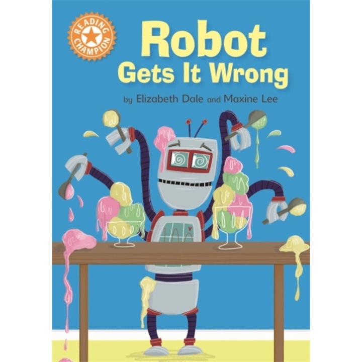 Reading Champion: Robot Gets It Wrong Independent Reading Orange 6, Dale Elizabeth