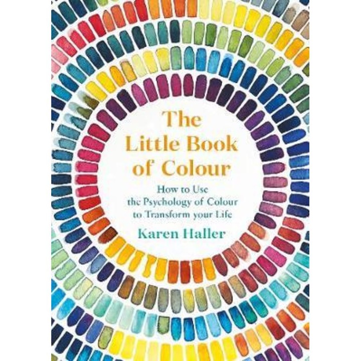 The Little Book of Colour, How to Use the Psychology of Colour to Transform Your Life - Karen Haller