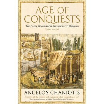 Age of Conquests The Greek World from Alexander to Hadrian (336 BC - AD 138), Chaniotis Prof. Dr. Angelos Age of Conquests The Greek World from Alexander to Hadrian (336 BC - AD 138), Chaniotis Prof. Dr. Angelos