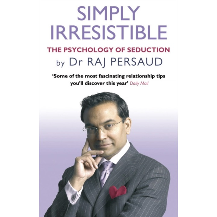 Simply Irresistible The Psychology Of Seduction - How To Catch And Keep Your Perfect Partner, Persaud Raj