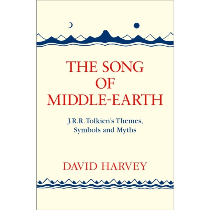 The Song of Middle-earth J. R. R. Tolkien's Themes, Symbols and Myths, Harvey David