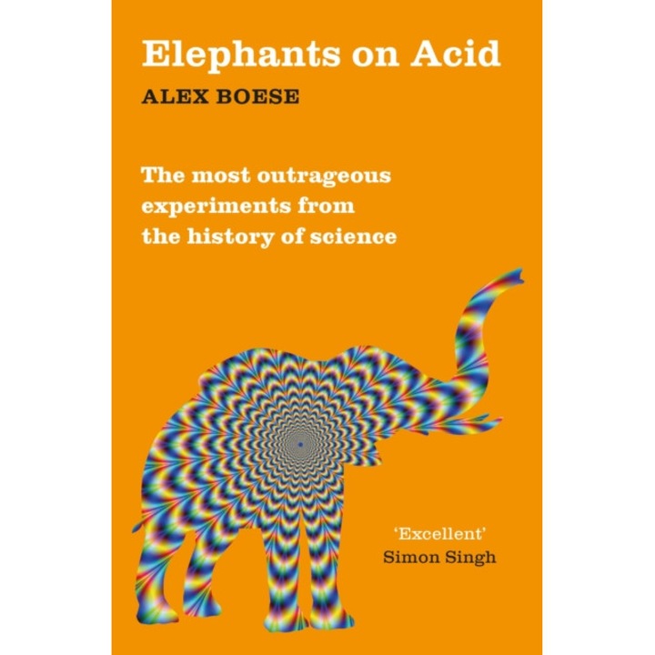 Elephants on Acid From zombie kittens to tickling machines: the most outrageous experiments from the history of science, Boese Alex