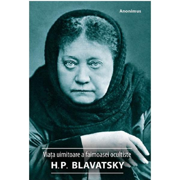 Viata uimitoare a faimoasei ocultiste H. P. Blavatsky - Anonimus
