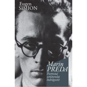 Marin Preda. Portretul scriitorului indragostit - Eugen Simion Marin Preda. Portretul scriitorului indragostit - Eugen Simion