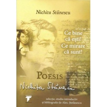 Poesis. Ce bine ca esti! Ce mirare ca sunt! - Nichita Stanescu Poesis. Ce bine ca esti! Ce mirare ca sunt! - Nichita Stanescu