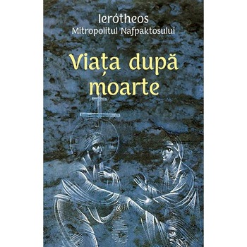 Viata dupa moarte - Ierotheos Mitropolitul Nafpaktosului Viata dupa moarte - Ierotheos Mitropolitul Nafpaktosului