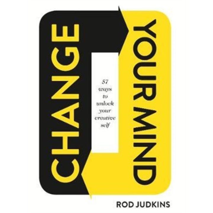 Change Your Mind 57 Ways to Unlock Your Creative Self, Judkins Rod