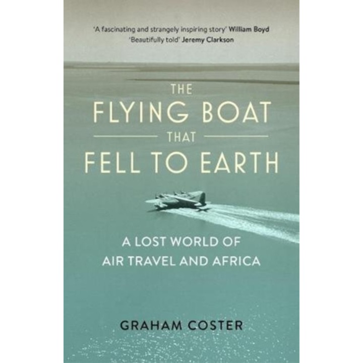 The Flying Boat That Fell to Earth A Lost World of Air Travel and Africa, Coster Graham