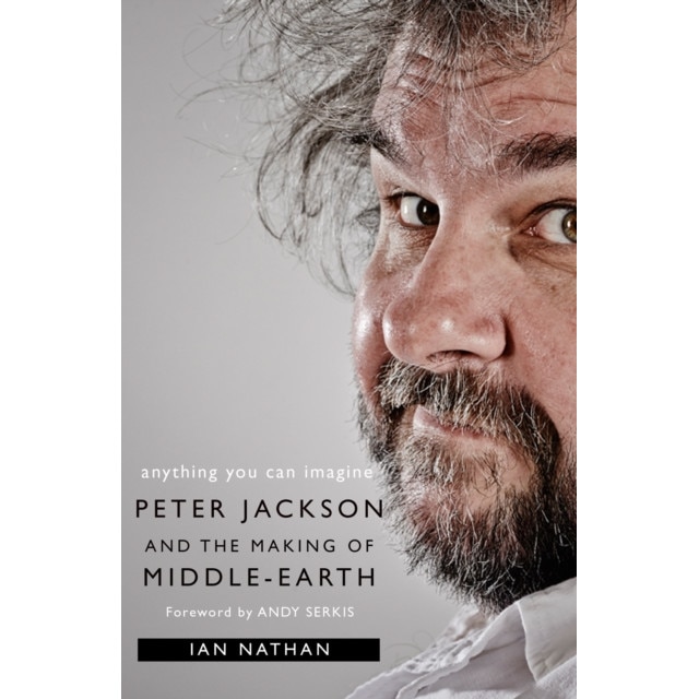 Anything You Can Imagine Peter Jackson and the Making of Middle-Earth, Nathan Ian