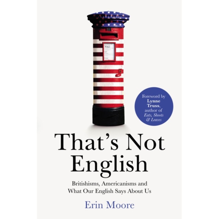 That's Not English Britishisms, Americanisms and What Our English Says About Us, Moore Erin