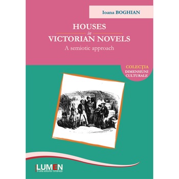 Houses in Victorian novels, A semiotic approach, Ioana Boghian, 380 pagini Houses in Victorian novels, A semiotic approach, Ioana Boghian, 380 pagini