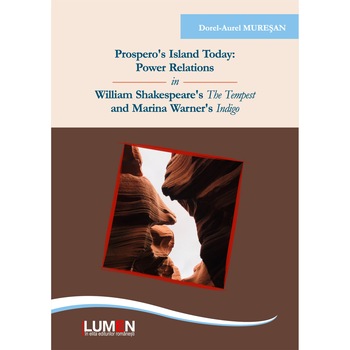 Prospero’s Island Today, Power Relations in William Shakespeare’s The Tempest and Marina Warner’s Indigo, Dorel Aurel Muresan, 282 pagini Prospero’s Island Today, Power Relations in William Shakespeare’s The Tempest and Marina Warner’s Indigo, Dorel Aurel Muresan, 282 pagini