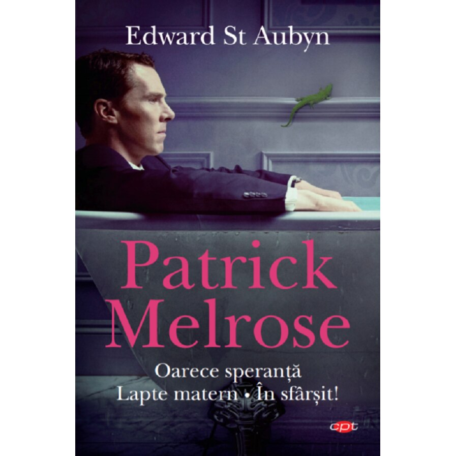 Patrick Melrose. Oarece Speranta. Lapte Matern. In Sfarsit! - Edward St. Aubyn
