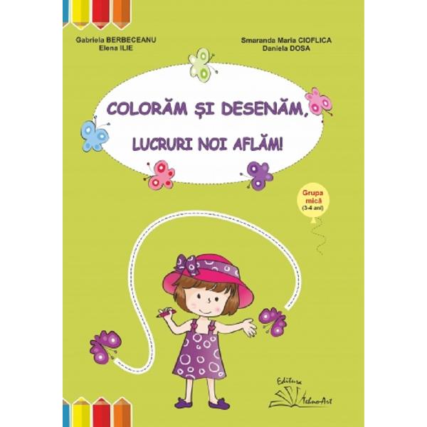 Coloram si desenam, lucruri noi aflam! Grupa mica - Gabriela Berbeceanu