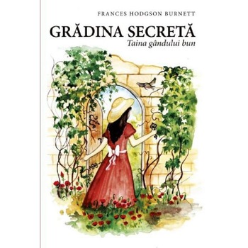 Gradina secreta. Taina gandului bun - Frances Hodgson Burnett Gradina secreta. Taina gandului bun - Frances Hodgson Burnett