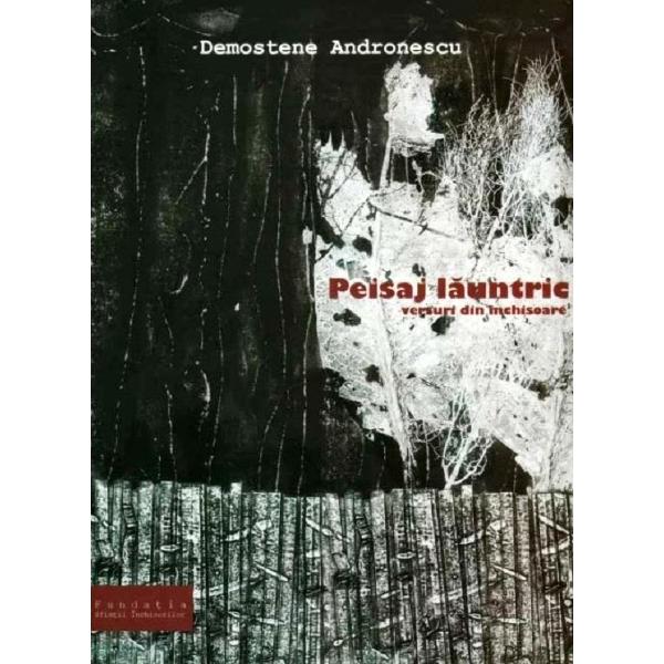 Peisaj launtric. Versuri din inchisoare- Demostene Andronescu