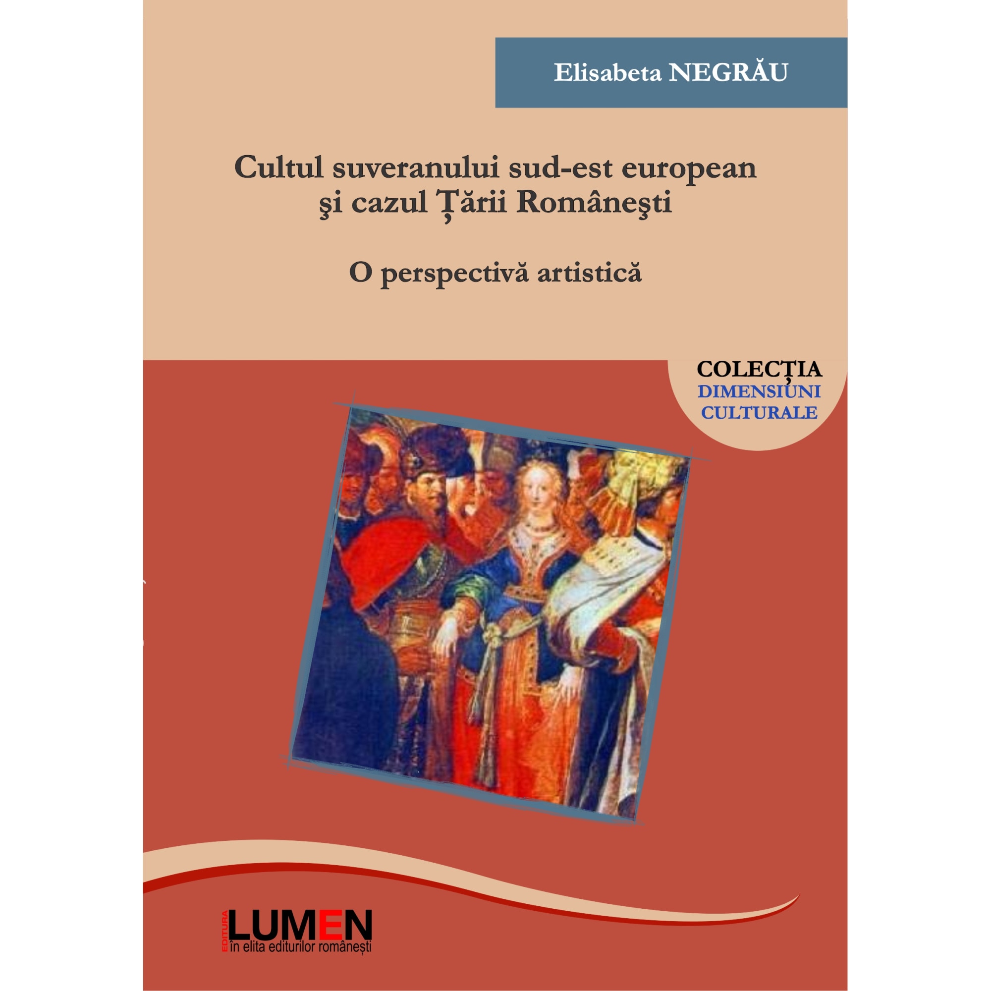 Cultul suveranului sud-est european si cazul Tarii Romanesti (editia a II-a), Elisabeta Negrau, 402 pagini