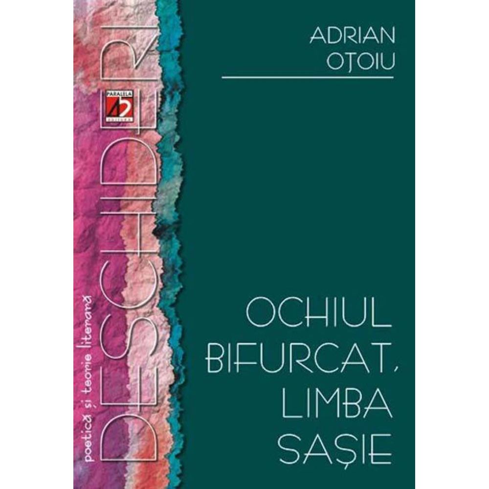 Ochiul bifurcat, limba sasie. Strategii transgresive in proza generatiei `80 - Adrian Otoiu