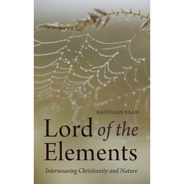 Lord of the Elements: Interweaving Christianity and Nature, Bastiaan Baan (Author)