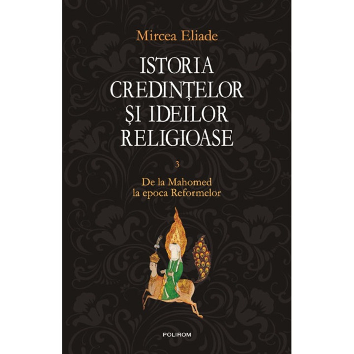 Istoria credintelor si ideilor religioase. Volumul III - Mircea Eliade