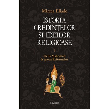 Istoria credintelor si ideilor religioase. Volumul III - Mircea Eliade Istoria credintelor si ideilor religioase. Volumul III - Mircea Eliade