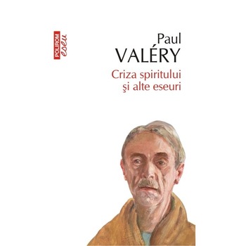 Criza spiritului si alte eseuri. Ed. 2016 - Paul Valery Criza spiritului si alte eseuri. Ed. 2016 - Paul Valery