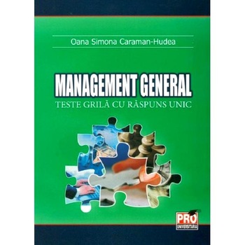 Management general. Teste grila cu raspuns unic - Oana Simona Caraman-Hudea Management general. Teste grila cu raspuns unic - Oana Simona Caraman-Hudea