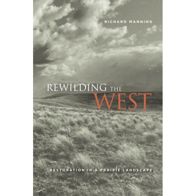 Rewilding the West /-/ Restoration in a Prairie Landscape de Richard Manning