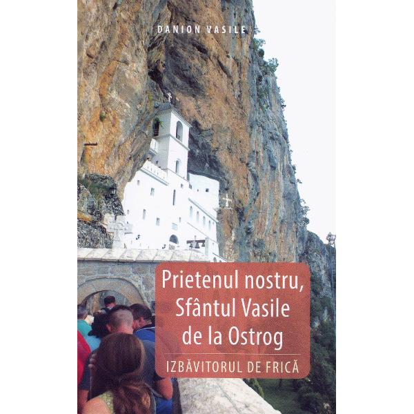 Prietenul nostru, Sfantul Vasile de la Ostrog. Izbavitorul de frica - Danion Vasile