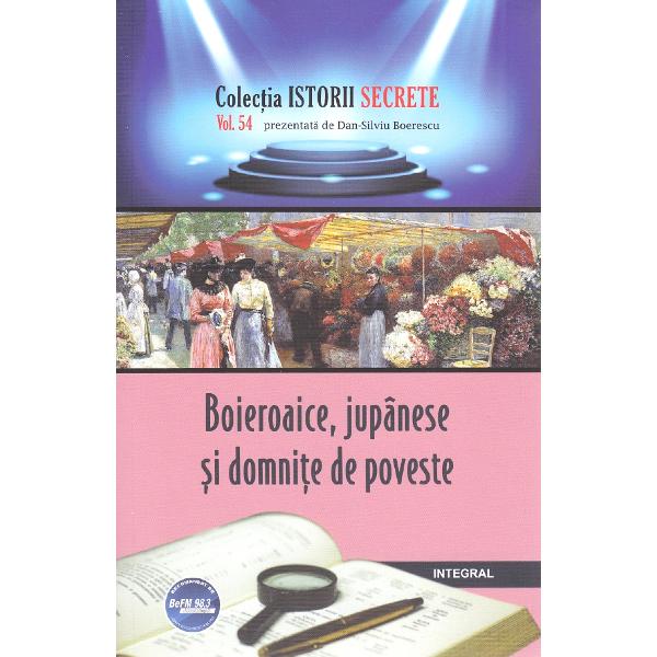 Istorii secrete Vol.54: Boieroaice, jupanese si domnite de poveste - Dan-Silviu Boerescu