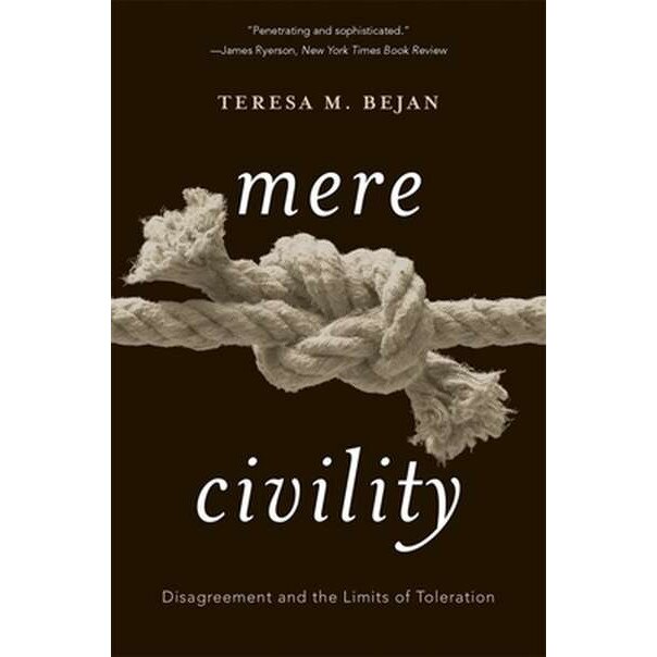 Mere Civility /-/ Disagreement and the Limits of Toleration de Teresa M. Bejan