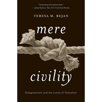 Mere Civility /-/ Disagreement and the Limits of Toleration de Teresa M. Bejan Mere Civility /-/ Disagreement and the Limits of Toleration de Teresa M. Bejan