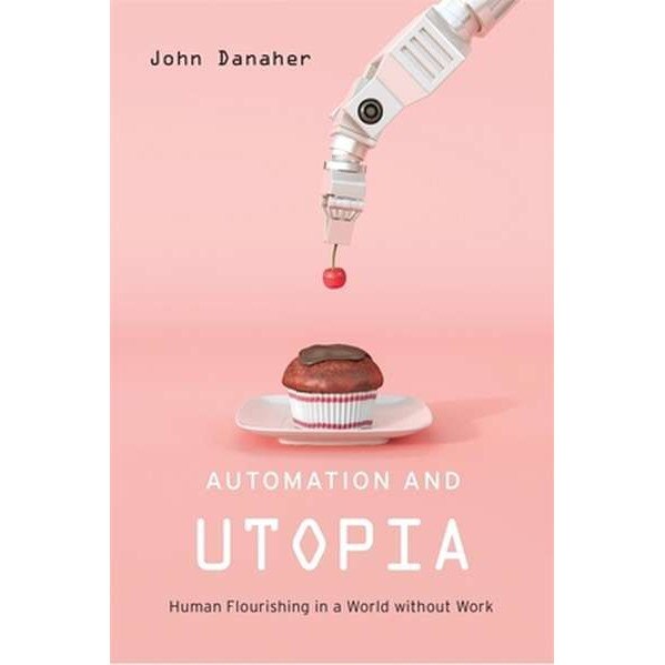 Automation and Utopia /-/ Human Flourishing in a World without Work de John Danaher