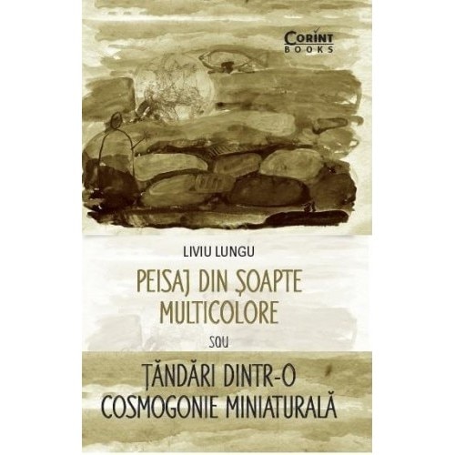 Peisaj din soapte multicolore sau Tandari dintr-o cosmogonie miniaturala - Liviu Lungu