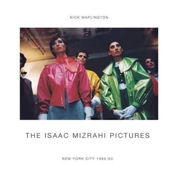 Isaac Mizrahi Pictures: New York City 1989-1993 Isaac Mizrahi Pictures: New York City 1989-1993