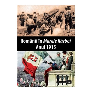 Romanii In Marele Razboi. Anul 1915 Romanii In Marele Razboi. Anul 1915