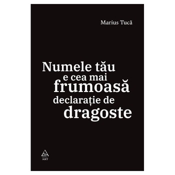 Numele tau e cea mai frumoasa declaratie de dragoste, Marius Tuca Numele tau e cea mai frumoasa declaratie de dragoste, Marius Tuca