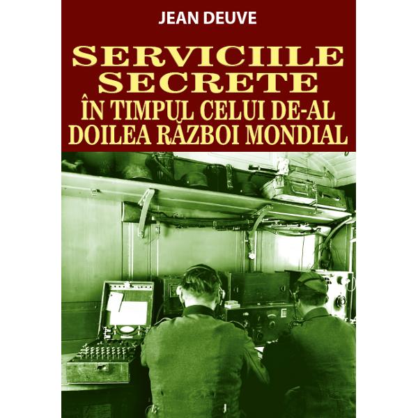 Serviciile Secrete in timpul celui de-al doilea razboi mondial - Jean Deuve