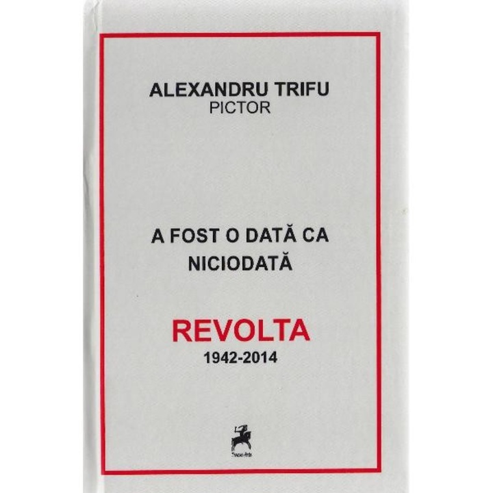 A fost odata ca niciodata Revolta 1942-2014 - Alexandru Trifu