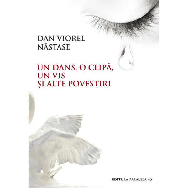 Un dans, o clipa, un vis si alte povestiri - Dan Viorel Nastase