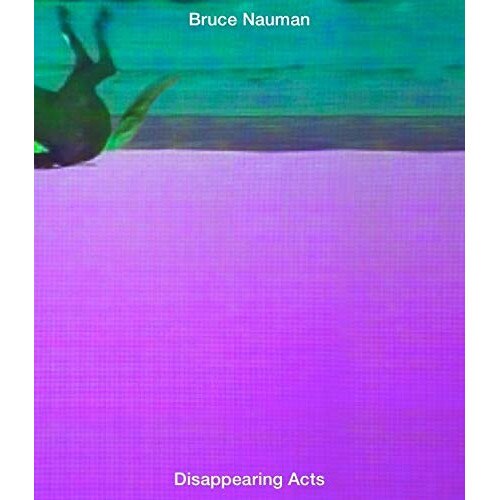 Bruce Nauman: Disappearing Acts - Kathy Halbreich