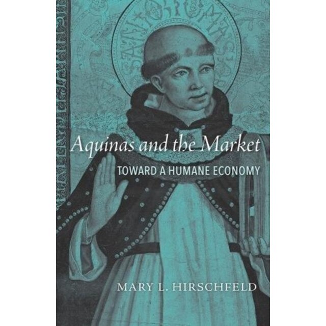 Aquinas and the Market /-/ Toward a Humane Economy de Mary L. Hirschfeld