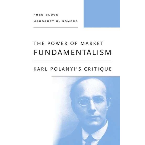 The Power of Market Fundamentalism /-/ Karl Polanyi`s Critique de Fred Block